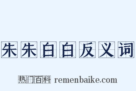 朱朱白白反义词是什么意思的图片